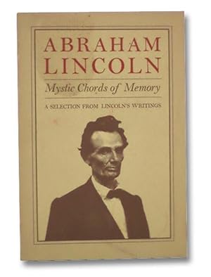 Abraham Lincoln: Mystic Chords of Memory - A Selection from Lincoln's Writings