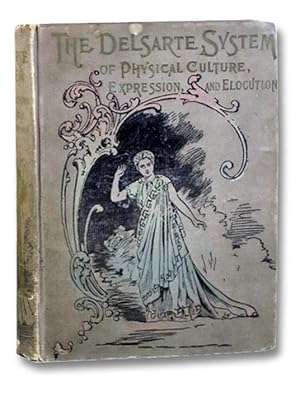 The Delsarte System of Physical Culture, Expression and Elocution, containing a Practical Treatis...