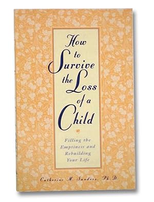 How to Survive the Loss of a Child: Filling the Emptiness and Rebuilding Your Life