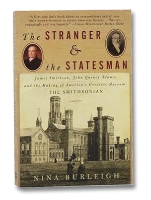 The Stranger & the Statesman: James Smithson, John Quincy Adams, and the Making of America's Grea...