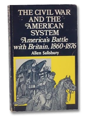 The Civil War and the American System: America's Battle with Britain, 1860-1876