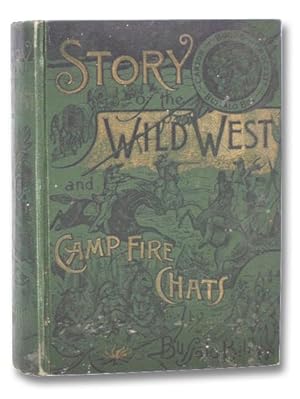 Story of the Wild West and Camp Fire Chats: Being the Complete and Authentic History of the Great...