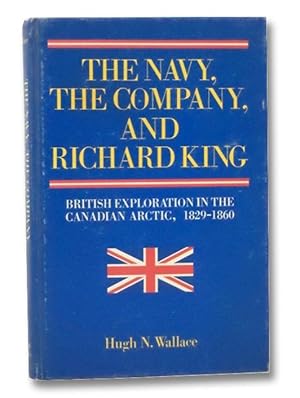 The Navy, the Company, and Richard King: British Exploration in the Canadian Arctic, 1829-1860