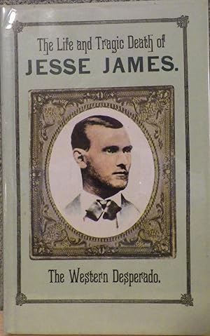 The Life and Tragic Death of Jesse James: The Western Desperado