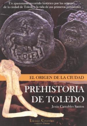 Prehistoria de Toledo. Los orígenes de la ciudad. Jesús Carrobles Santos - Jesús Carrobles Santos