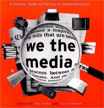 We The Media: A Citizen's Guide To Fighting For Media Democracy - Hazen, Don and Winokur, Julie (editors)