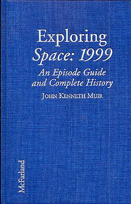 Exploring Space: 1999 : An Episode Guide and Complete History of the Mid-1970s Science Fiction on Television Series: An Episode Guide and Complete ... Mid 1970's Science Fiction Televison Series