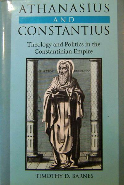 Athanasius and Constantius: Theology and Politics in the Constantinian Empire by Timothy D. Barnes (2001-03-16)