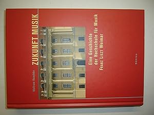 Zukunft Musik - Eine Geschichte Der Hochschule für Musik Franz Liszt Weimar