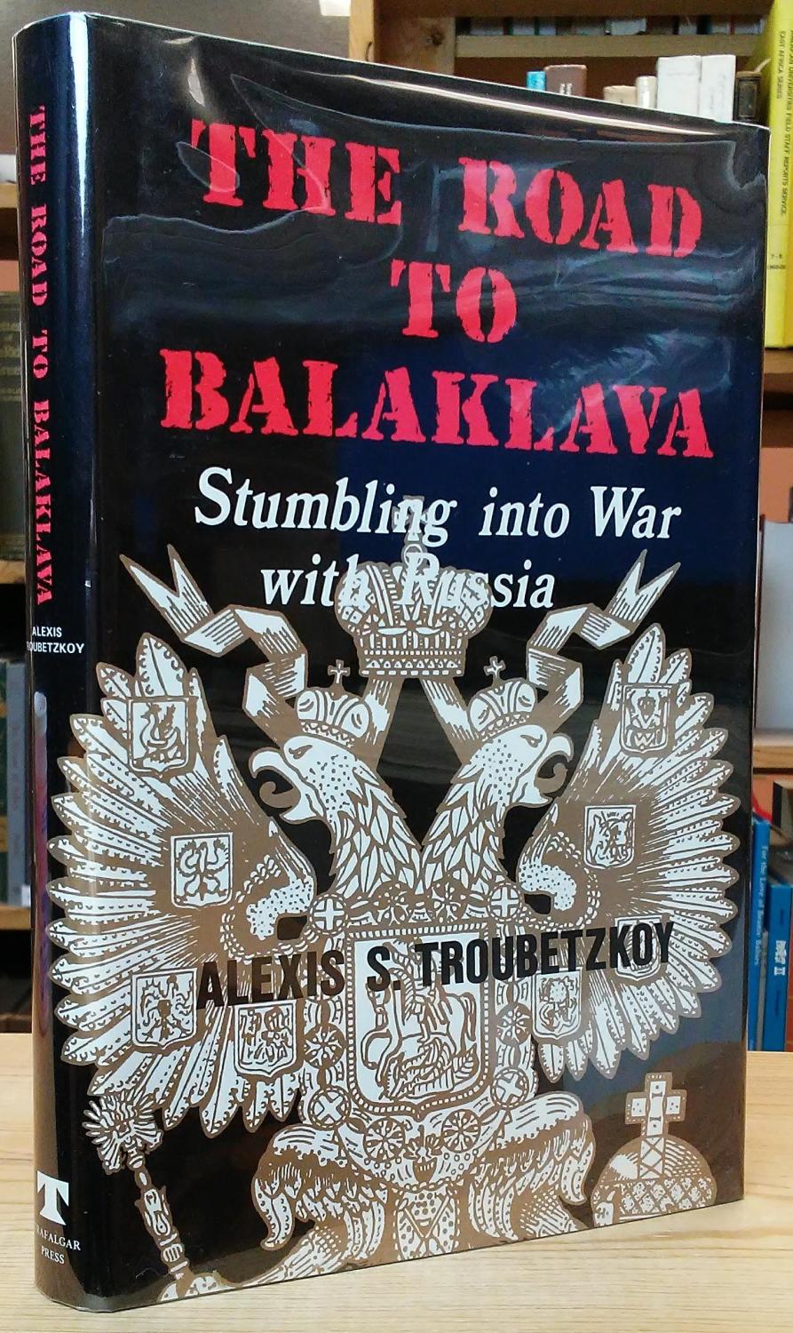 The Road to Balaklava: Stumbling into War with Russia - Troubetzkoy, Alexis S.