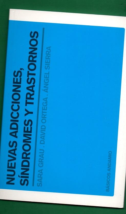NUEVAS ADICCIONES, SINDROMES Y TRASTORNOS. - GRAU, Sara [S. Grau] ; ORTEGA, David [D. Ortega] ; SIERRA, Angel [A. Sierra]