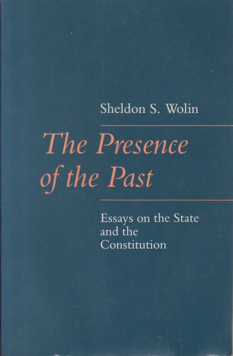The Presence of the Past: Essays on the State and the Constitution - Wolin, Sheldon S.