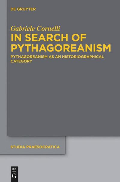 In Search of Pythagoreanism : Pythagoreanism as an Historiographical Category - Gabriele Cornelli