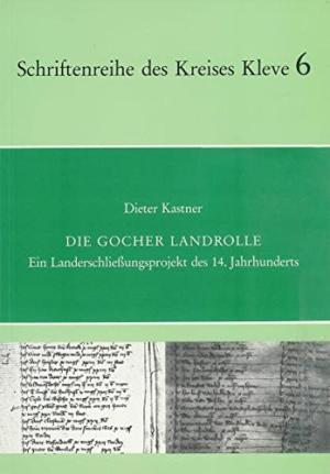 Die Gocher Landrolle. Ein Landerschließungsprojekt des 14. Jahrhunderts. Mit einem Anhang: Das Privileg Herzog Reinalds von Geldern vom 2. März 1346. - KASTNER Dieter.