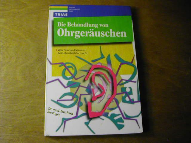 Die Behandlung von Ohrgeräuschen : was Tinnitus-Patienten das Leben leichter macht - Eberhard Biesinger