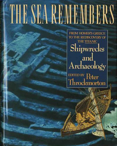The Sea Remembers. Shipwrecks and Archaeology. From Homer's Greece to the Rediscovery of the Titanic - Throckmorton, Peter, ed