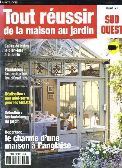 TOUR REUSSIR DE LA MAISON AU JARDIN N° 1 MAI 2005. SOMMAIRE: SALLES DE BAIN LE BIEN ETRE A LA CARTE, UNE MINI SERRE POUR LES TOMATES, LE CHARME D UNE