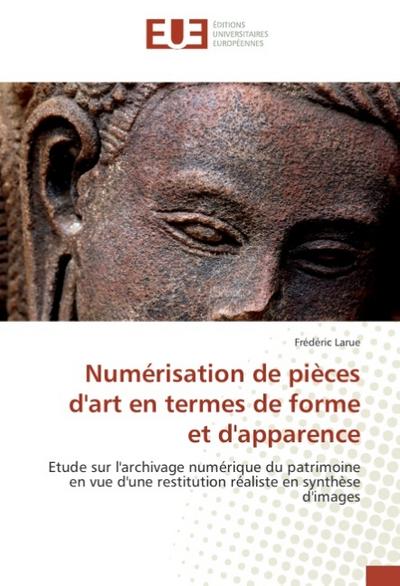 Numérisation de pièces d'art en termes de forme et d'apparence: Etude sur l'archivage numérique du patrimoine en vue d'une restitution réaliste en synthèse d'images