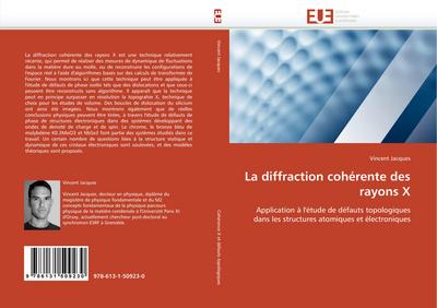 La diffraction cohérente des rayons X : Application à l''étude de défauts topologiques dans les structures atomiques et électroniques - Vincent Jacques