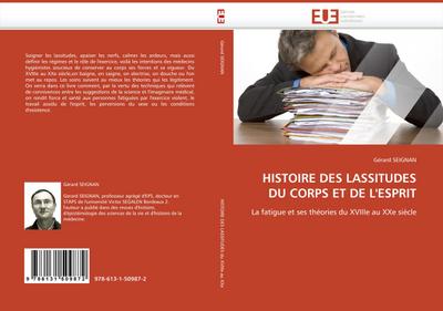 HISTOIRE DES LASSITUDES DU CORPS ET DE L''ESPRIT : La fatigue et ses théories du XVIIIe au XXe siècle - Gérard Seignan