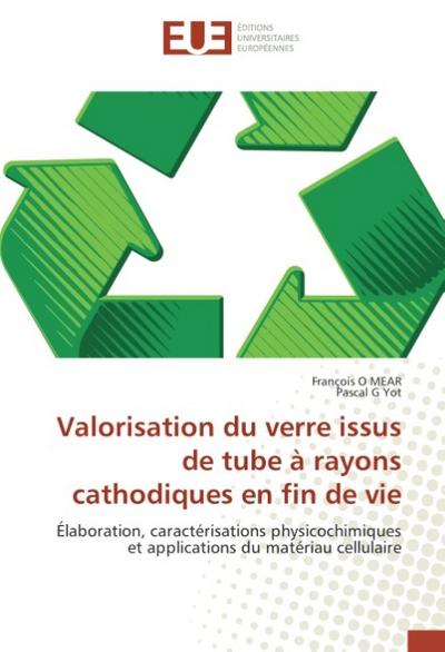 Valorisation du verre issus de tube à rayons cathodiques en fin de vie : Élaboration, caractérisations physicochimiques et applications du matériau cellulaire - François O Mear