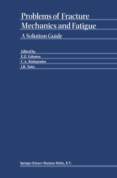 Problems of Fracture Mechanics and Fatigue : A Solution Guide - E. E. Gdoutos