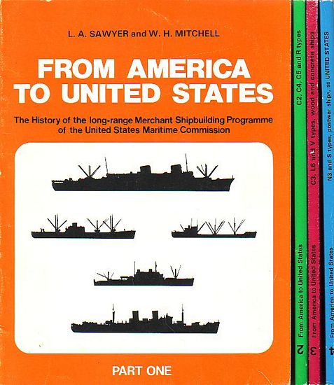 FROM AMERICA TO UNITED STATES - The History of the long-range Merchant Shipbuilding Programme of the United States Maritime Commission (in Four Parts) - SAWYER, L. A. & MITCHELL, W. H.