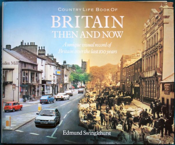 Country Life Book of Britain - Then and Now; A Unique Visual Record of Britain Over the Last 100 Years. - Swinglehurst, Edmund