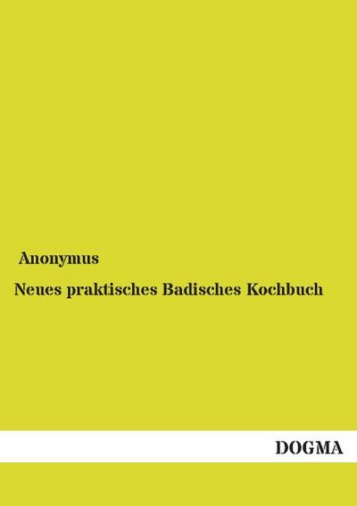 Neues praktisches Badisches Kochbuch - Anonymus