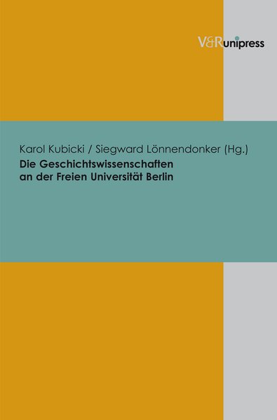 Die Geschichtswissenschaften an der Freien Universität Berlin: Beiträge zur Wissenschaftsgeschichte der Freien Universität Berlin 2 (Beitrage Zur Wissenschaftsgeschichte der Freien Universitat) - Kubicki, Karol und Siegward Lönnendonker