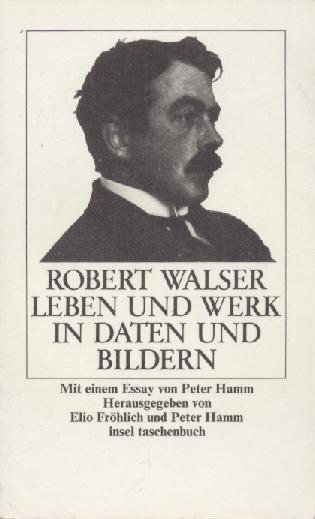 Robert Walser. Leben und Werk in Daten und Bildern. Mit einem Essay von Peter Hamm. - Walser, Robert - Fröhlich, Elio u. Peter Hamm (Hrsg.)