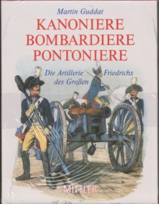 Kanoniere - Bombardiere - Pontoniere. Die Artillerie Friedrichs des Großen. - Guddat, Martin