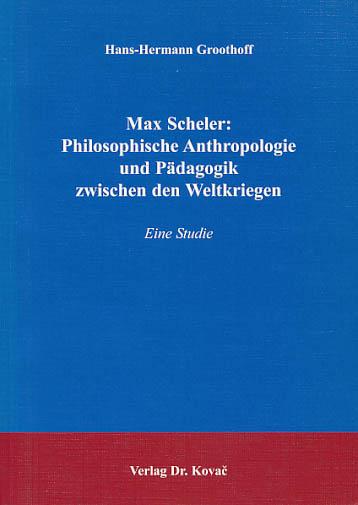 Max Scheler: Philosophische Anthropologie und Pädagogik zwischen den Weltkriegen. Eine Studie. - Groothoff, Hans-Hermann