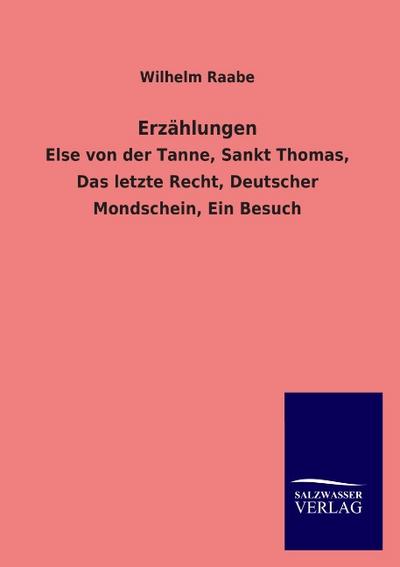 Erzählungen : Else von der Tanne, Sankt Thomas, Das letzte Recht, Deutscher Mondschein, Ein Besuch - Wilhelm Raabe