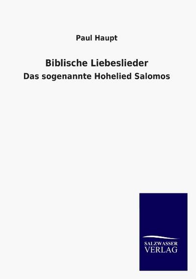 Biblische Liebeslieder : Das sogenannte Hohelied Salomos - Paul Haupt