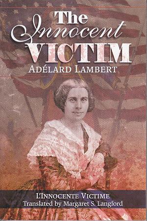 The Innocent Victim L Innocente Victime A Franco American Civil War Novel By Lambert Adelard Translated By Langford Margaret S Very Good Soft Cover 08 First Edition First Printing Inscribed The Innocent Victim L Innocente Victime A Franco American Civil War Novel By Lambert Adelard Translated By Langford Margaret S Very Good Soft Cover 08 First Edition First Printing Inscribed