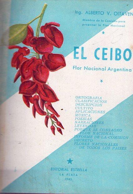 EL CEIBO. Flor nacional argentina. Ortografía, clasificación, descripción,  cultivo, aplicaciones, música, poesías, narraciones, leyendas, porque se  consagró flor nacional, informe de la comisión, decreto, flores nacionales  de todos los países by Oitaven,