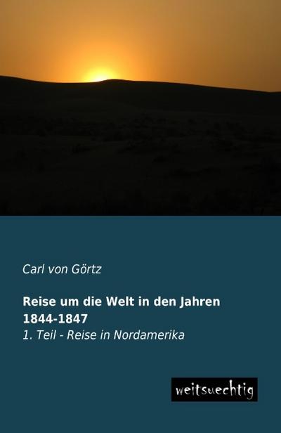 Reise um die Welt in den Jahren 1844-1847 : 1. Teil - Reise in Nordamerika - Carl von Görtz