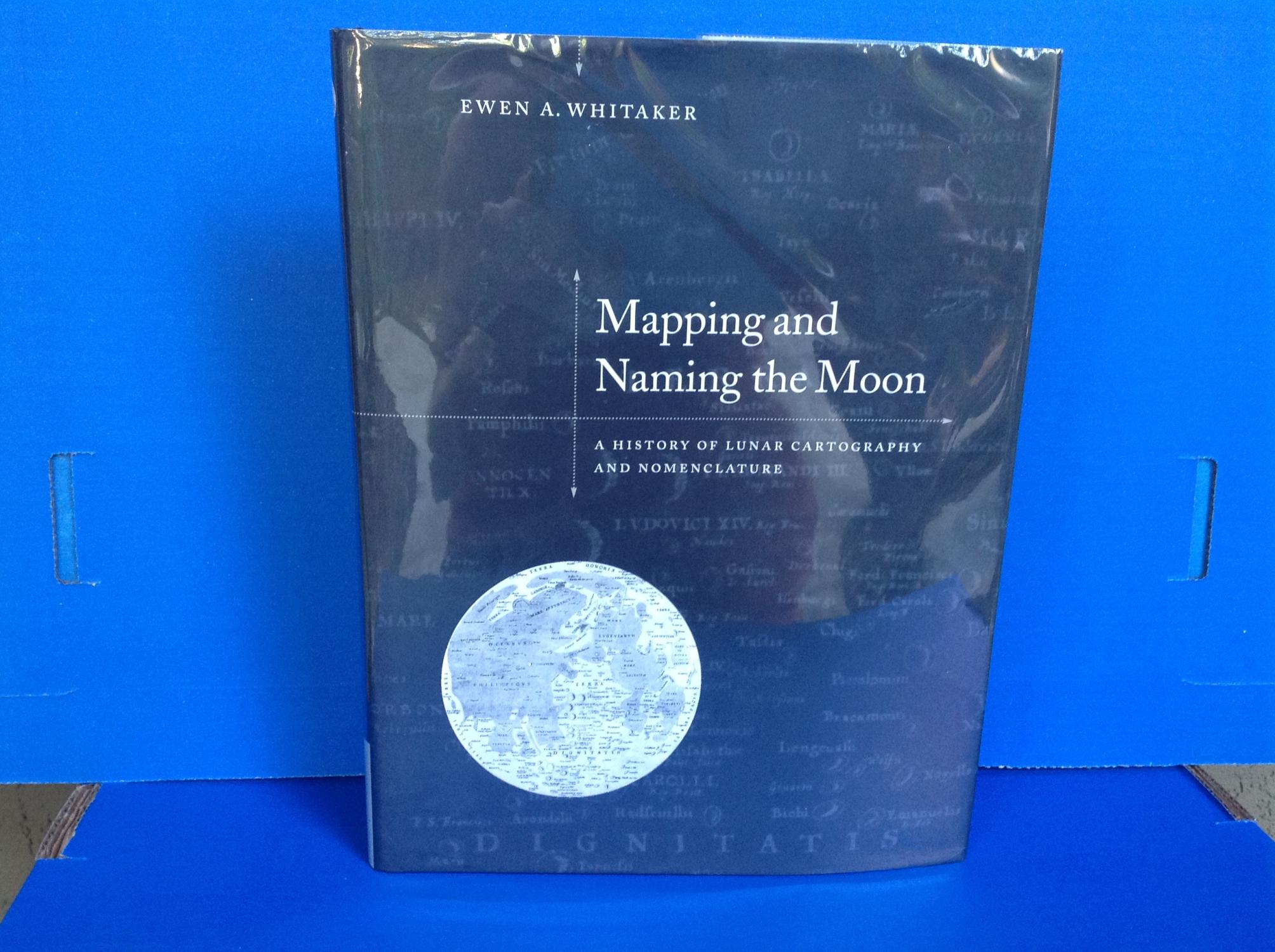 Mapping and Naming the Moon : A History of Lunar Cartography and Nomenclature - Whitaker, Ewen A.