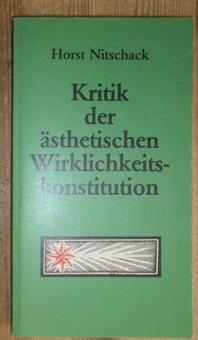 Kritik der ästhetischen Wirklichkeitskonstitution. Eine Untersuchung zu den ästhetischen Schriften Kants und Schillers. - Nitschack, Horst,