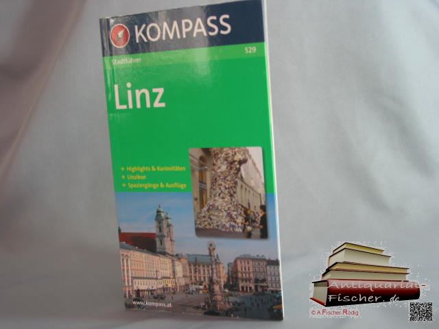 Linz : [+ Highlights & Kuriositäten + Linzikon + Spaziergänge & Ausflüge]. Thomas Duschlbauer. Mit Fotos von Andreas Röbl, Kompass-Stadtführer - Duschlbauer, Thomas Werner und Andreas Röbl