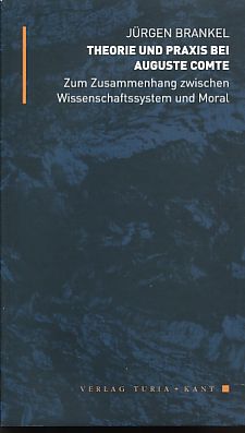 Theorie und Praxis bei Auguste Comte. Zum Zusammenhang von Wissenschaftssystem und Moral. - Brankel, Jürgen