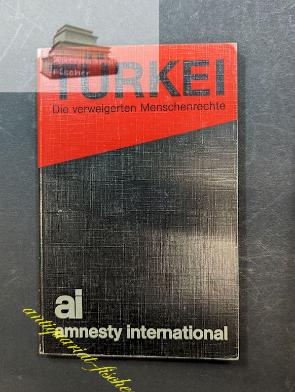 Türkei - die verweigerten Menschenrechte. Amnesty Internat. [Hrsg. Amnesty Internat., Sekt. d. Bundesrepublik Deutschland e.V., Bonn]