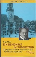 Ein Demokrat im Widerstand. Zeugnisse eines Liberalen in der Weimarer Republik. Hrsgg. von Manfred Schmid. - Elsas, Fritz