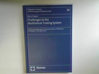 Challenges to the multilateral trading system : World Trade Organization, generalized system of preferences, and regional trade agreements. Integration Europas und Ordnung der Weltwirtschaft ; Bd. 36 - Wagner, Marco