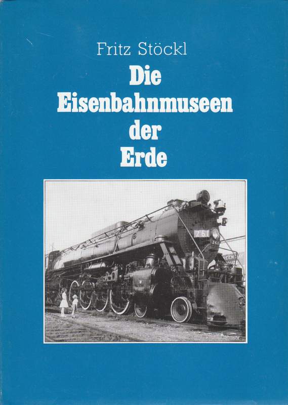 Die Eisenbahnmuseen der Erde. - Stöckl, Fritz
