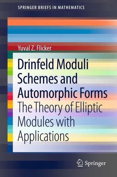 Drinfeld Moduli Schemes and Automorphic Forms : The Theory of Elliptic Modules with Applications - Yuval Z Flicker