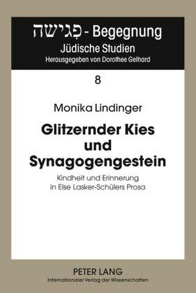 Glitzernder Kies und Synagogengestein : Kindheit und Erinnerung in Else Lasker-Schülers Prosa - Monika Lindinger