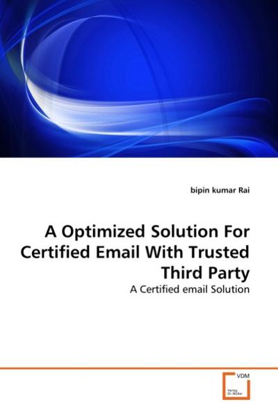 A Optimized Solution For Certified Email With Trusted Third Party : A Certified email Solution - bipin kumar Rai