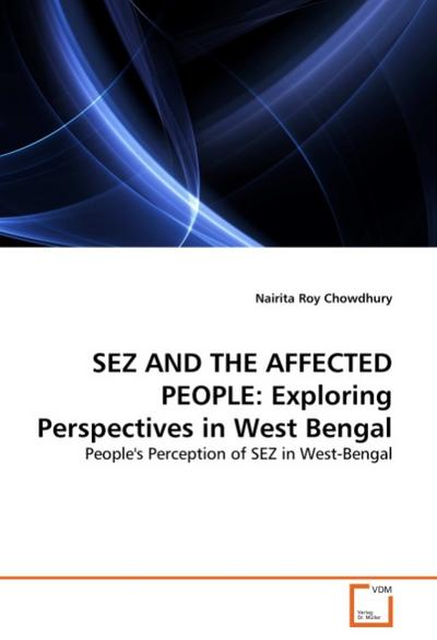 SEZ AND THE AFFECTED PEOPLE: Exploring Perspectives in West Bengal : People's Perception of SEZ in West-Bengal - Nairita Roy Chowdhury